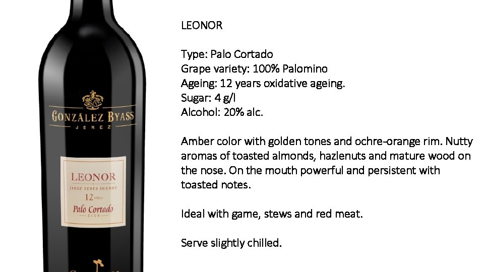 LEONOR Type: Palo Cortado Grape variety: 100% Palomino Ageing: 12 years oxidative ageing. Sugar: