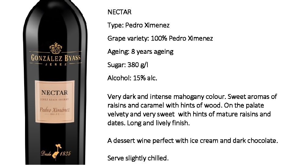 NECTAR Type: Pedro Ximenez Grape variety: 100% Pedro Ximenez Ageing: 8 years ageing Sugar: