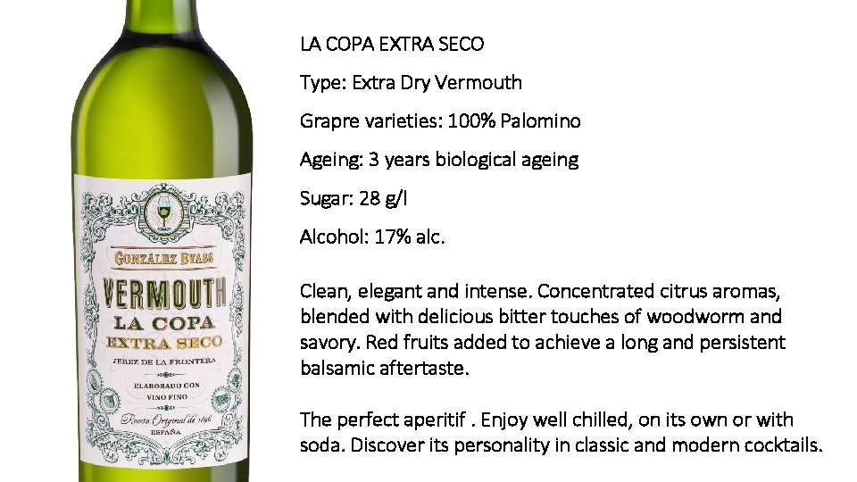 LA COPA EXTRA SECO Type: Extra Dry Vermouth Grapre varieties: 100% Palomino Ageing: 3