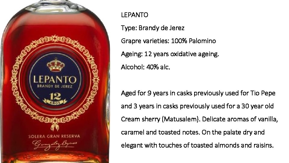 LEPANTO Type: Brandy de Jerez Grapre varieties: 100% Palomino Ageing: 12 years oxidative ageing.