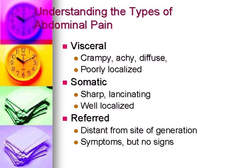 Understanding the Types of Abdominal Pain n Visceral Crampy, achy, diffuse, l Poorly localized