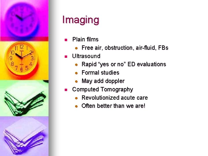 Imaging n n n Plain films l Free air, obstruction, air-fluid, FBs Ultrasound l