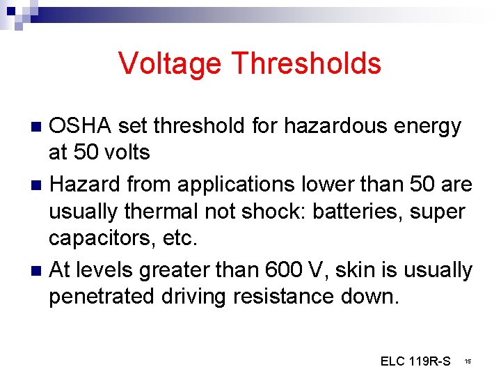 Voltage Thresholds OSHA set threshold for hazardous energy at 50 volts n Hazard from