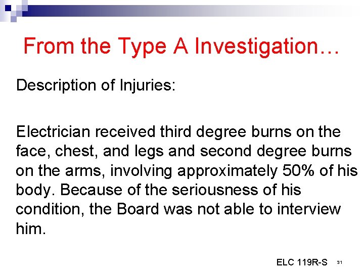 From the Type A Investigation… Description of Injuries: Electrician received third degree burns on