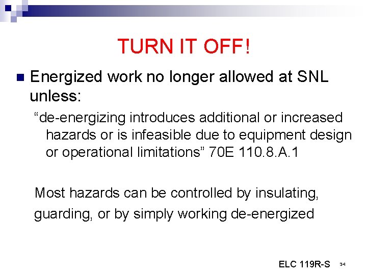 TURN IT OFF! n Energized work no longer allowed at SNL unless: “de-energizing introduces