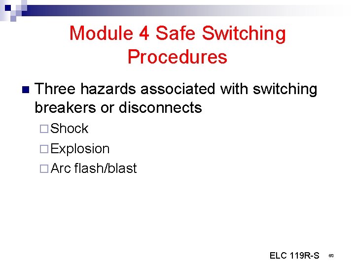 Module 4 Safe Switching Procedures n Three hazards associated with switching breakers or disconnects