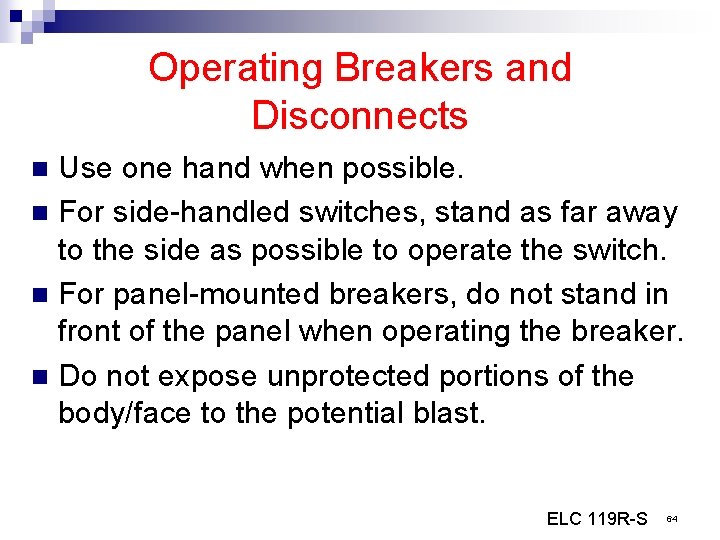 Operating Breakers and Disconnects Use one hand when possible. n For side-handled switches, stand