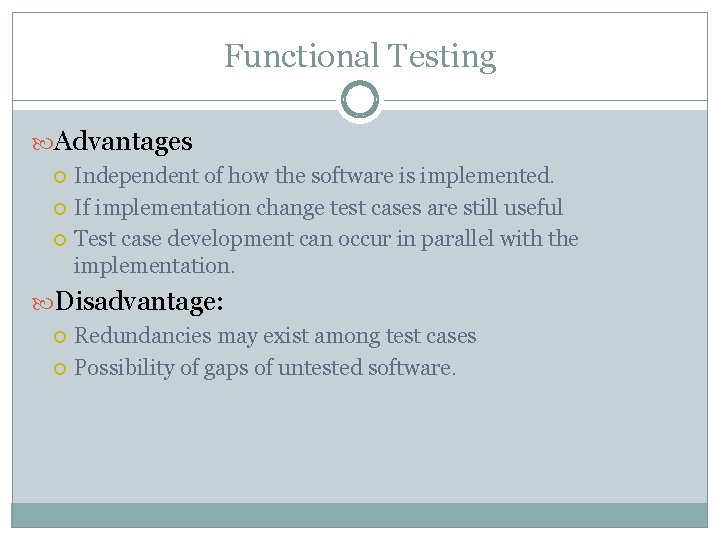 Functional Testing Advantages Independent of how the software is implemented. If implementation change test