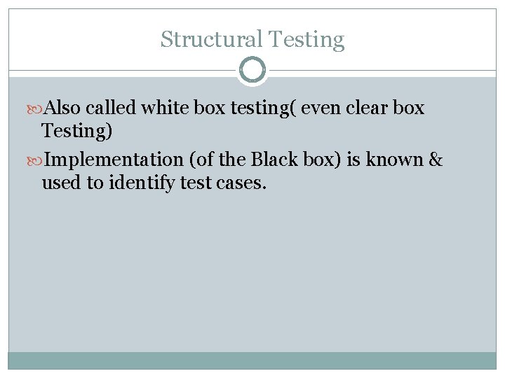Structural Testing Also called white box testing( even clear box Testing) Implementation (of the