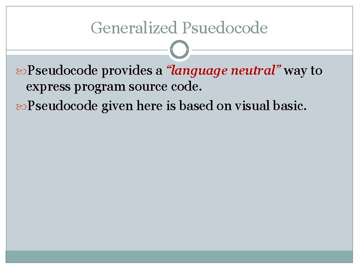 Generalized Psuedocode Pseudocode provides a “language neutral” way to express program source code. Pseudocode