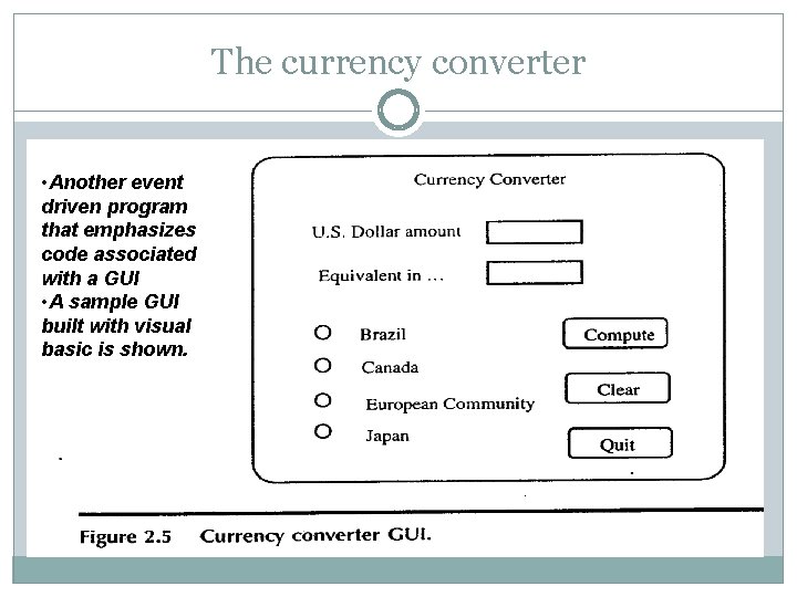 The currency converter • Another event driven program that emphasizes code associated with a