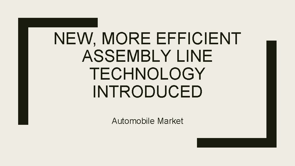 NEW, MORE EFFICIENT ASSEMBLY LINE TECHNOLOGY INTRODUCED Automobile Market 