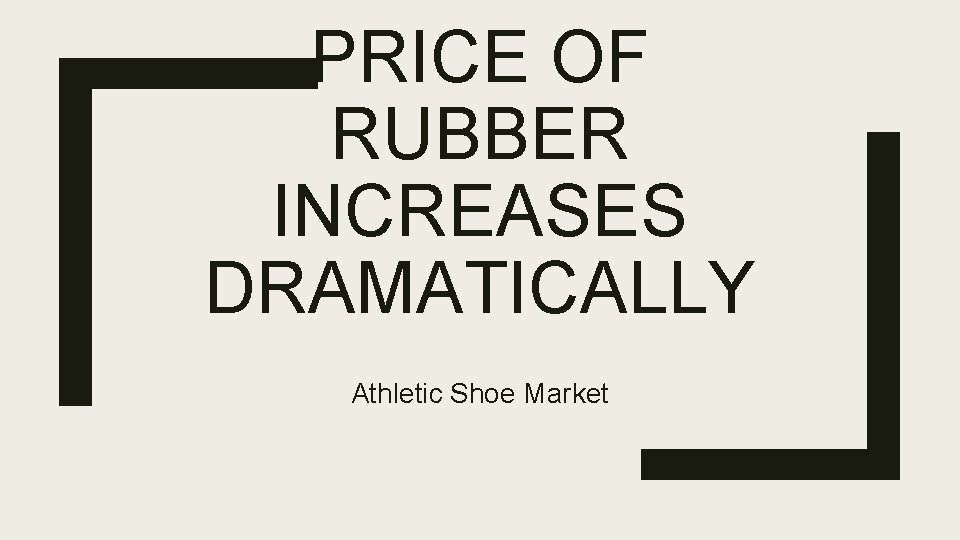 PRICE OF RUBBER INCREASES DRAMATICALLY Athletic Shoe Market 