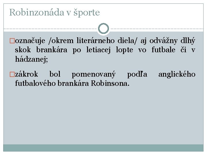 Robinzonáda v športe �označuje /okrem literárneho diela/ aj odvážny dlhý skok brankára po letiacej