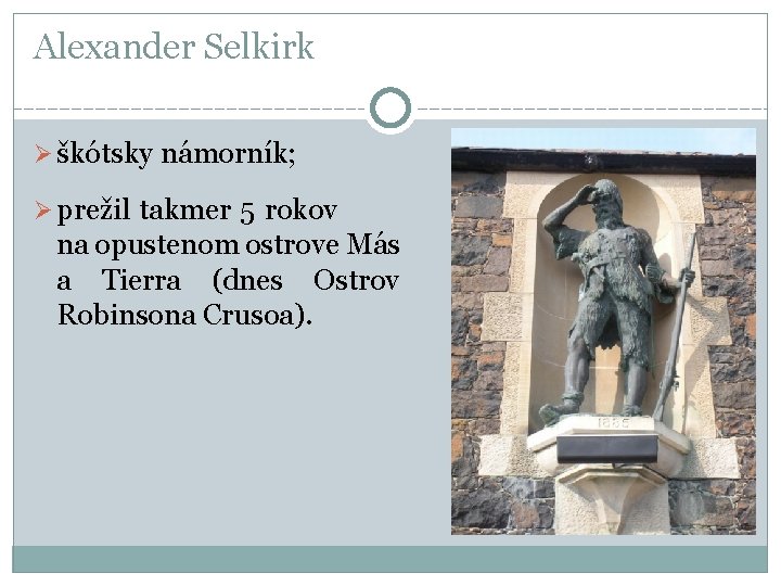 Alexander Selkirk Ø škótsky námorník; Ø prežil takmer 5 rokov na opustenom ostrove Más