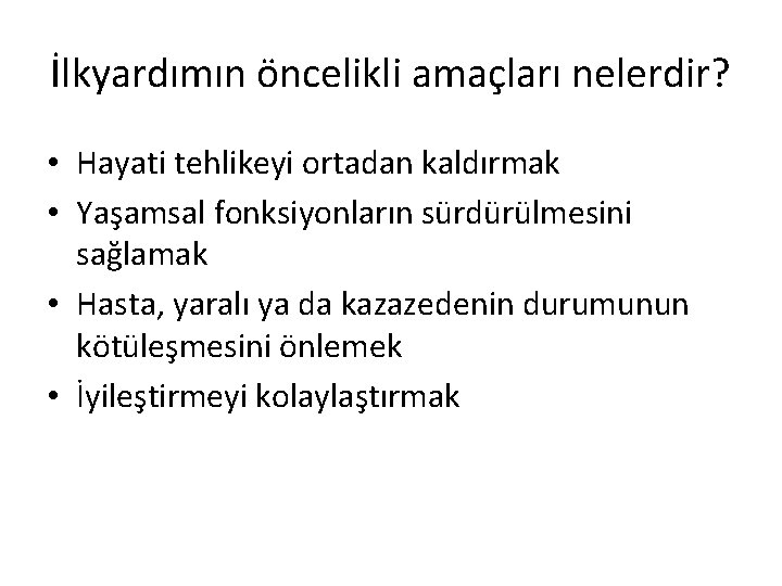 İlkyardımın öncelikli amaçları nelerdir? • Hayati tehlikeyi ortadan kaldırmak • Yaşamsal fonksiyonların sürdürülmesini sağlamak