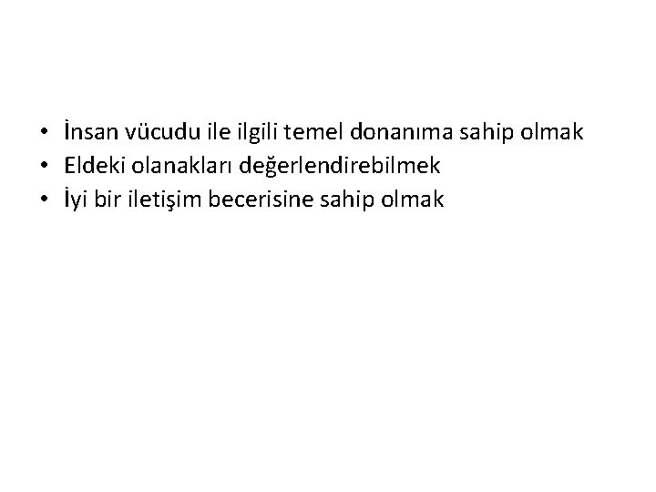  • İnsan vücudu ile ilgili temel donanıma sahip olmak • Eldeki olanakları değerlendirebilmek