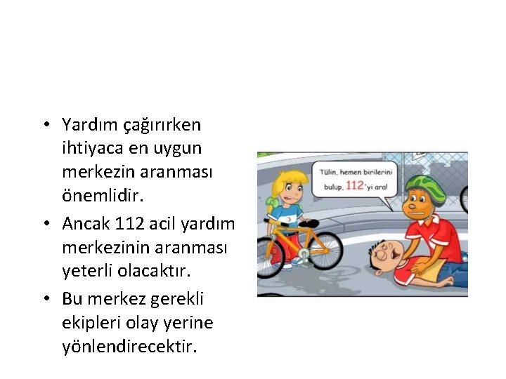  • Yardım çağırırken ihtiyaca en uygun merkezin aranması önemlidir. • Ancak 112 acil