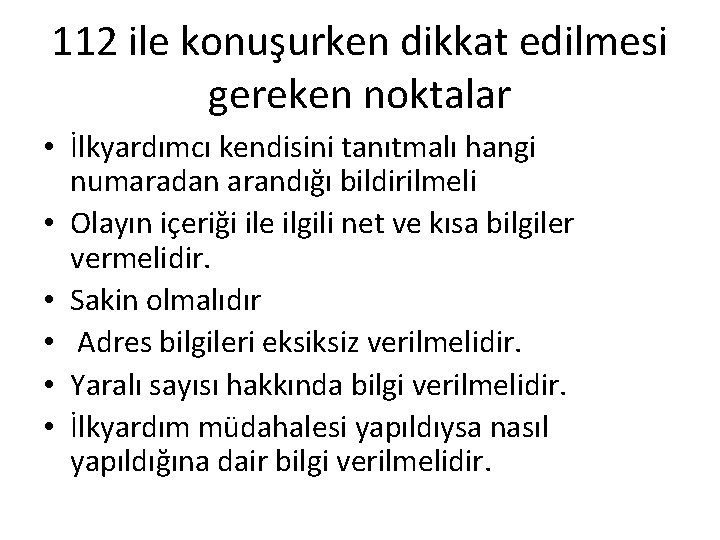 112 ile konuşurken dikkat edilmesi gereken noktalar • İlkyardımcı kendisini tanıtmalı hangi numaradan arandığı