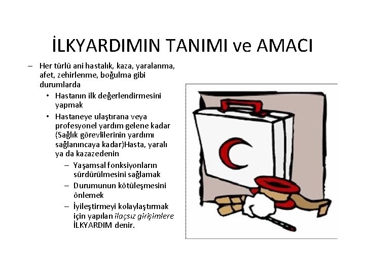 İLKYARDIMIN TANIMI ve AMACI – Her türlü ani hastalık, kaza, yaralanma, afet, zehirlenme, boğulma