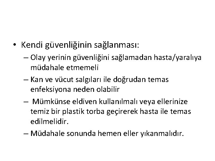  • Kendi güvenliğinin sağlanması: – Olay yerinin güvenliğini sağlamadan hasta/yaralıya müdahale etmemeli –