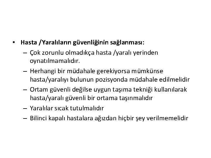  • Hasta /Yaralıların güvenliğinin sağlanması: – Çok zorunlu olmadıkça hasta /yaralı yerinden oynatılmamalıdır.