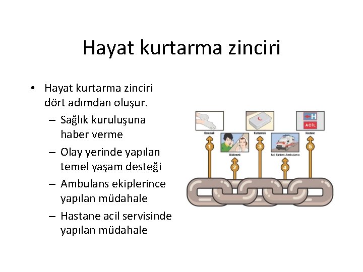 Hayat kurtarma zinciri • Hayat kurtarma zinciri dört adımdan oluşur. – Sağlık kuruluşuna haber