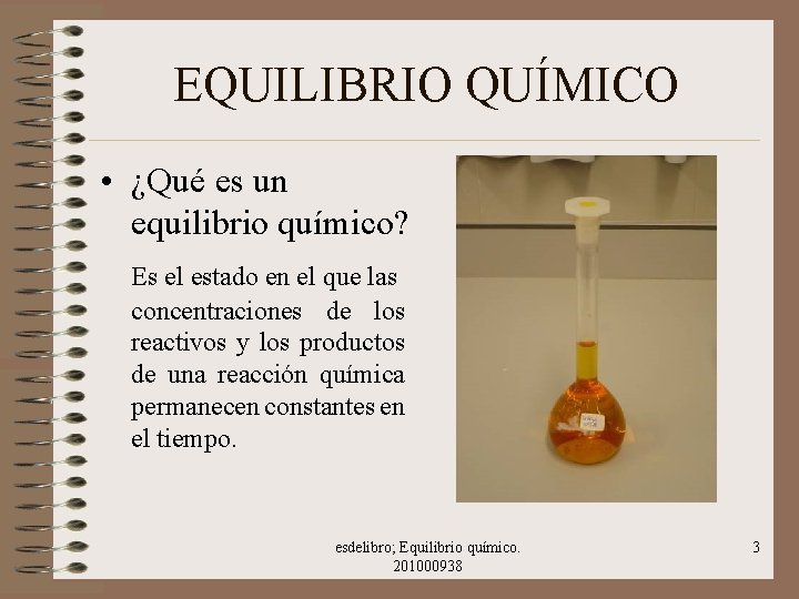 EQUILIBRIO QUÍMICO • ¿Qué es un equilibrio químico? Es el estado en el que