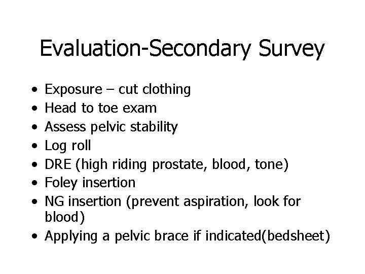 Evaluation-Secondary Survey • • Exposure – cut clothing Head to toe exam Assess pelvic