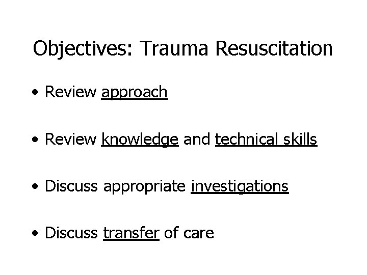 Objectives: Trauma Resuscitation • Review approach • Review knowledge and technical skills • Discuss