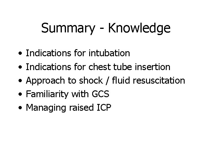 Summary - Knowledge • • • Indications for intubation Indications for chest tube insertion