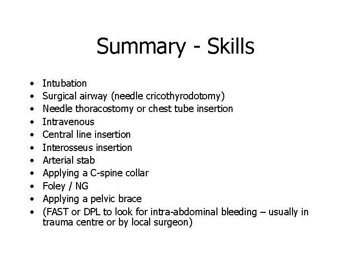 Summary - Skills • • • Intubation Surgical airway (needle cricothyrodotomy) Needle thoracostomy or