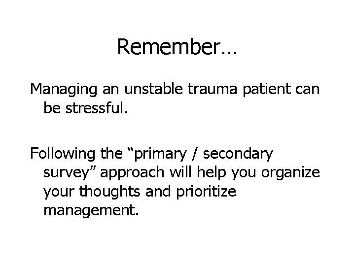 Remember… Managing an unstable trauma patient can be stressful. Following the “primary / secondary