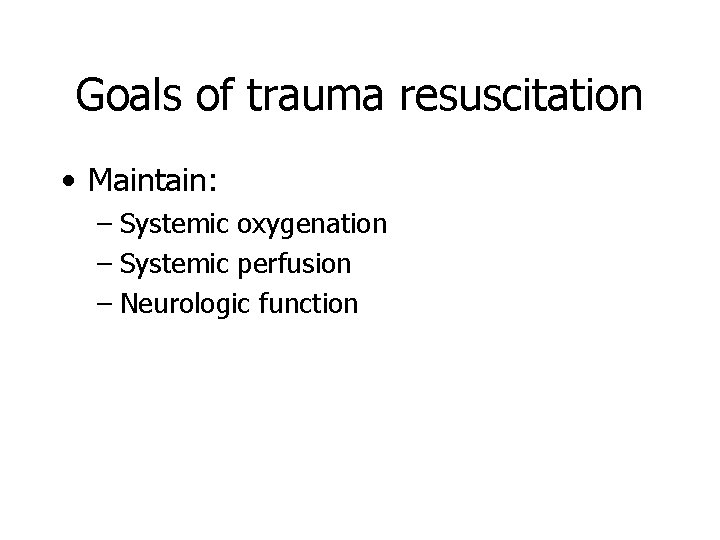 Goals of trauma resuscitation • Maintain: – Systemic oxygenation – Systemic perfusion – Neurologic