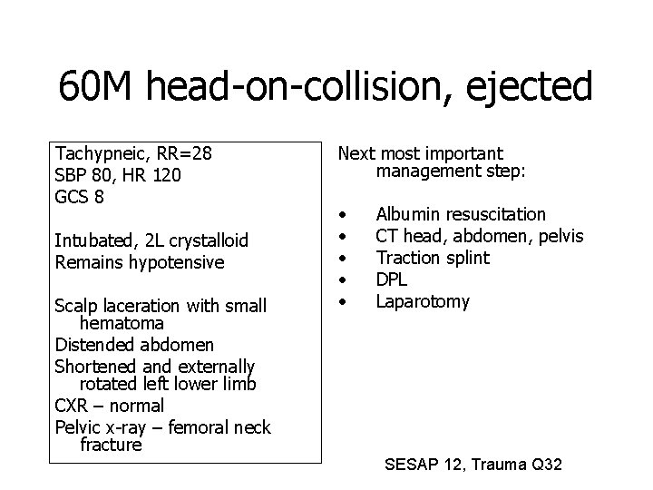 60 M head-on-collision, ejected Tachypneic, RR=28 SBP 80, HR 120 GCS 8 Intubated, 2