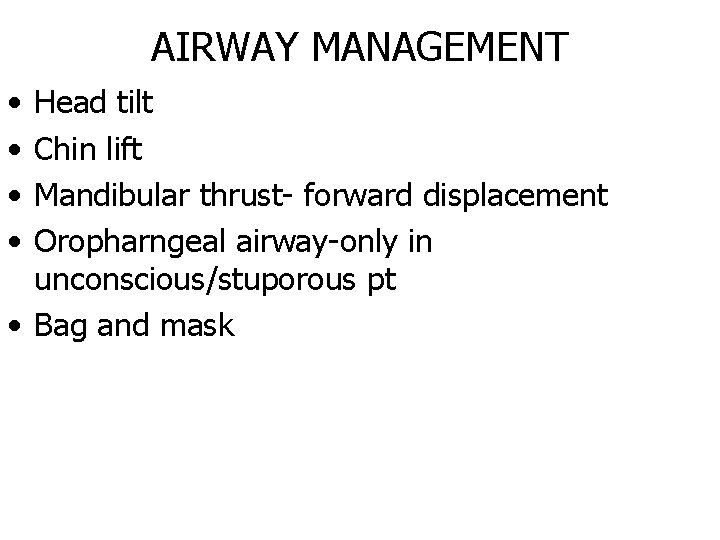 AIRWAY MANAGEMENT • • Head tilt Chin lift Mandibular thrust- forward displacement Oropharngeal airway-only