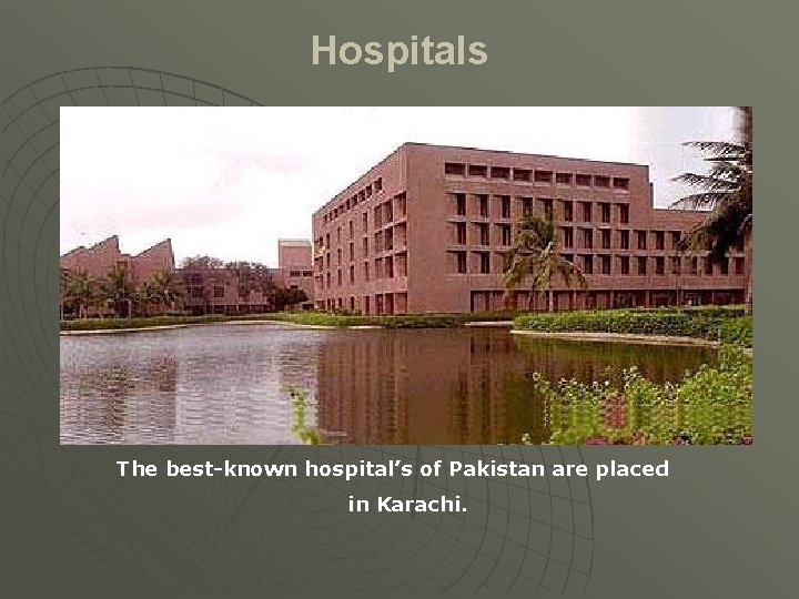 Hospitals The best-known hospital’s of Pakistan are placed in Karachi. 