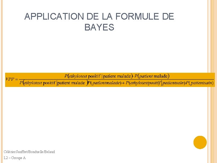 APPLICATION DE LA FORMULE DE BAYES Célérier/Jauffret/Bonduelle/Belaud L 2 – Groupe A 