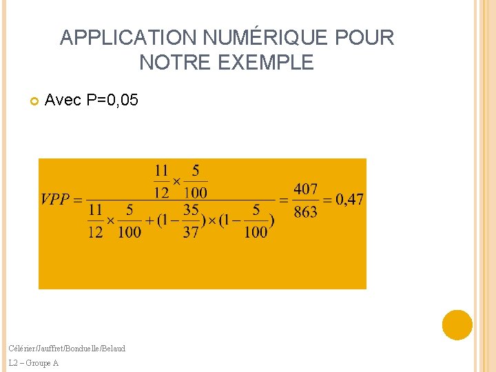 APPLICATION NUMÉRIQUE POUR NOTRE EXEMPLE Avec P=0, 05 Célérier/Jauffret/Bonduelle/Belaud L 2 – Groupe A
