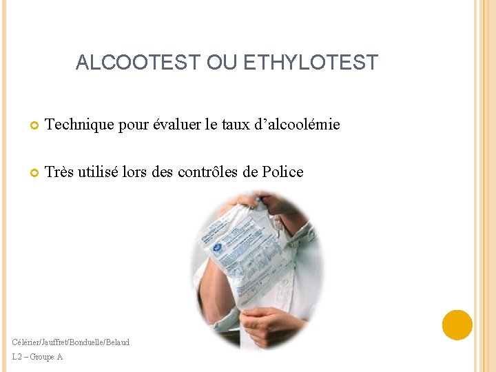 ALCOOTEST OU ETHYLOTEST Technique pour évaluer le taux d’alcoolémie Très utilisé lors des contrôles