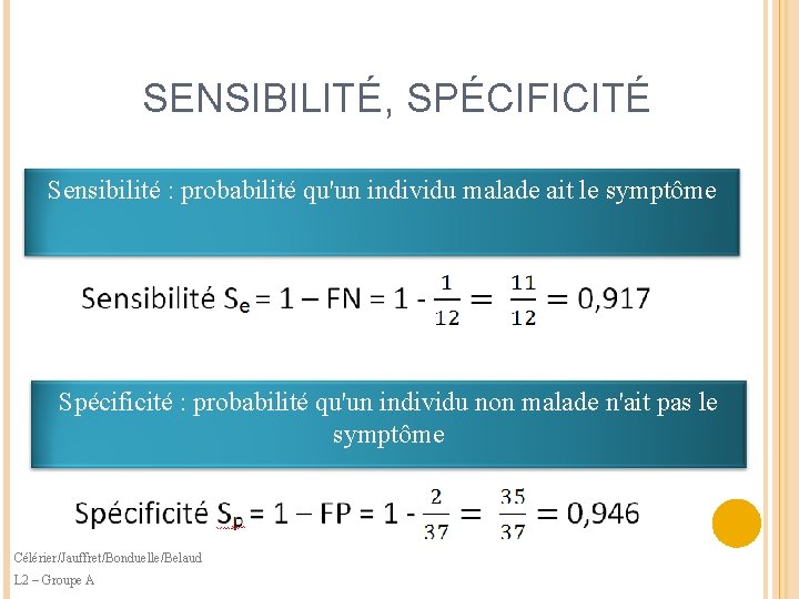 SENSIBILITÉ, SPÉCIFICITÉ Sensibilité : probabilité qu'un individu malade ait le symptôme Spécificité : probabilité