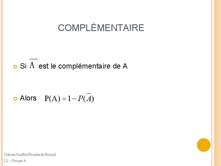 COMPLÉMENTAIRE Si Alors est le complémentaire de A Célérier/Jauffret/Bonduelle/Belaud L 2 – Groupe A