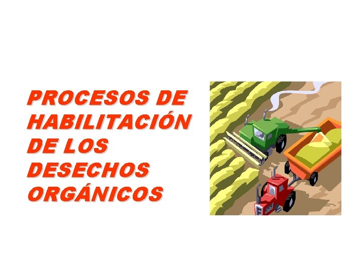 PROCESOS DE HABILITACIÓN DE LOS DESECHOS ORGÁNICOS 