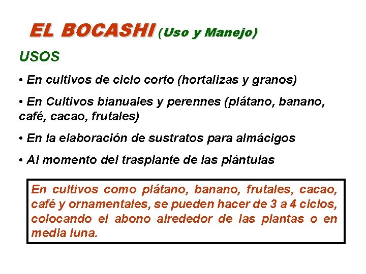 EL BOCASHI (Uso y Manejo) USOS • En cultivos de ciclo corto (hortalizas y