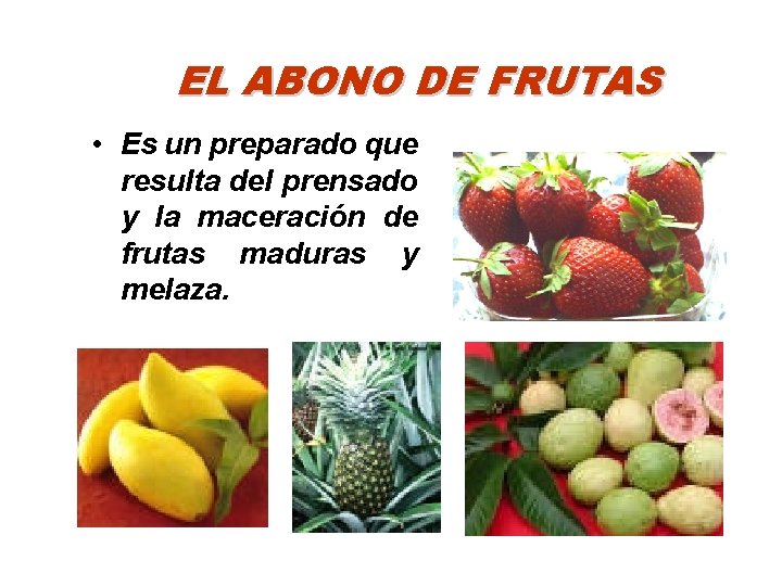 EL ABONO DE FRUTAS • Es un preparado que resulta del prensado y la