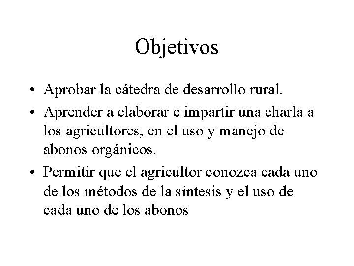 Objetivos • Aprobar la cátedra de desarrollo rural. • Aprender a elaborar e impartir