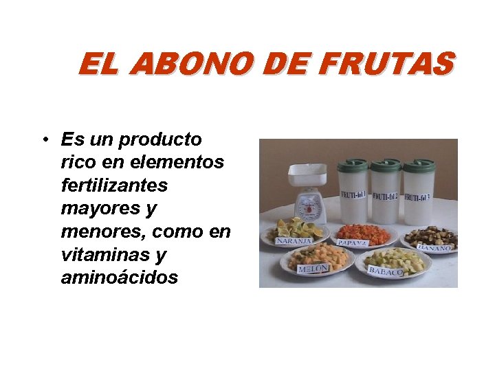 EL ABONO DE FRUTAS • Es un producto rico en elementos fertilizantes mayores y