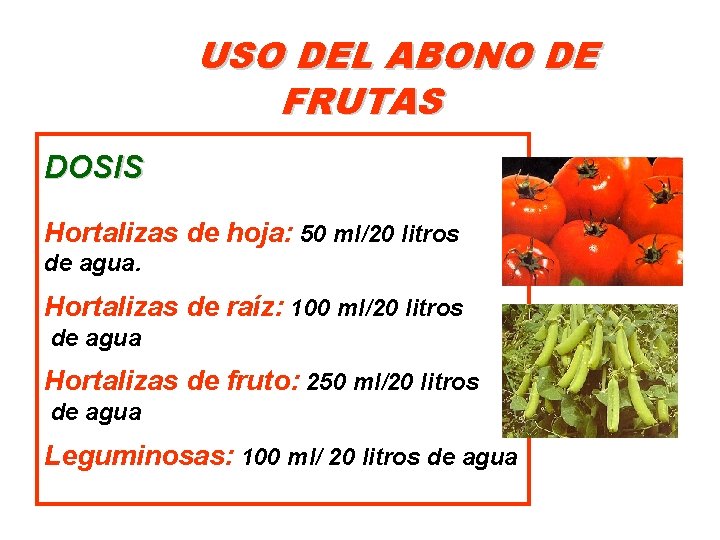 USO DEL ABONO DE FRUTAS DOSIS Hortalizas de hoja: 50 ml/20 litros de agua.