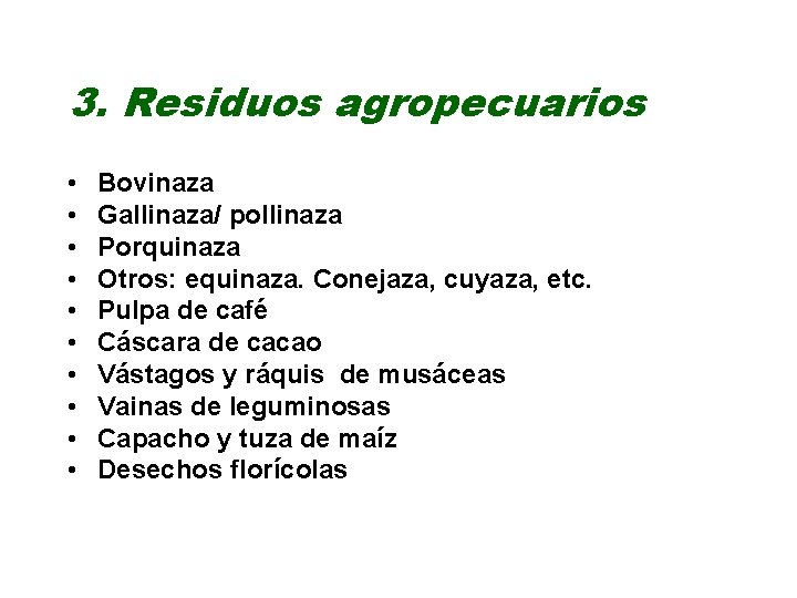 3. Residuos agropecuarios • • • Bovinaza Gallinaza/ pollinaza Porquinaza Otros: equinaza. Conejaza, cuyaza,