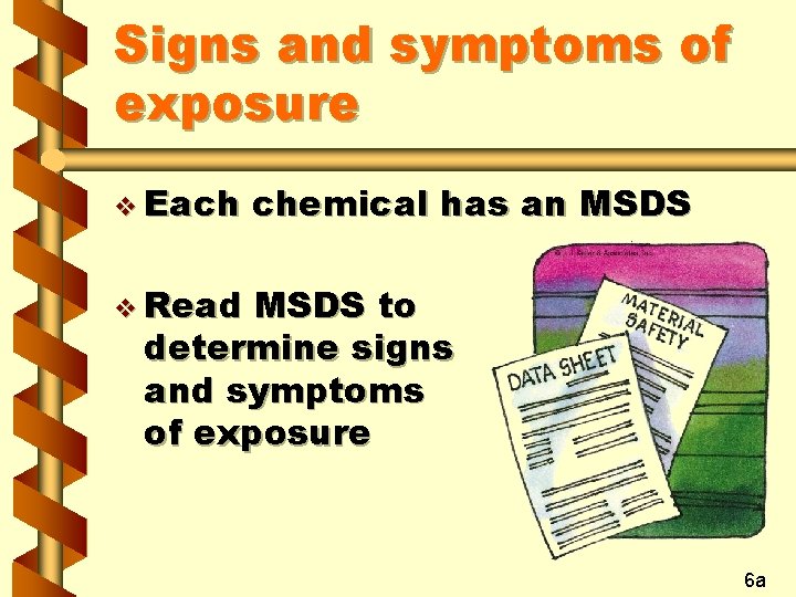 Signs and symptoms of exposure v Each chemical has an MSDS v Read MSDS